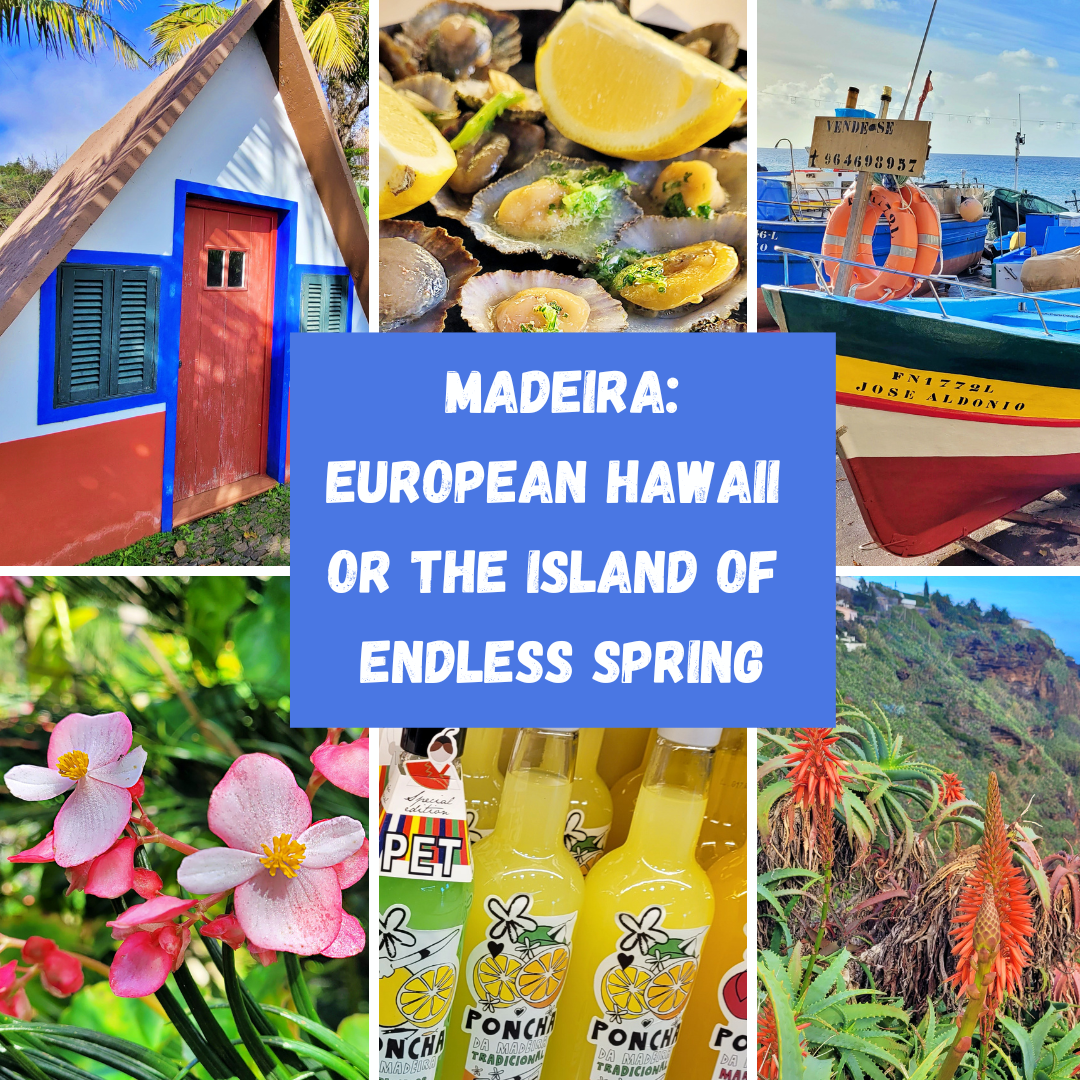MADEIRA: EUROPEAN HAWAII OR THE ISLAND OF ENDLESS SPRING